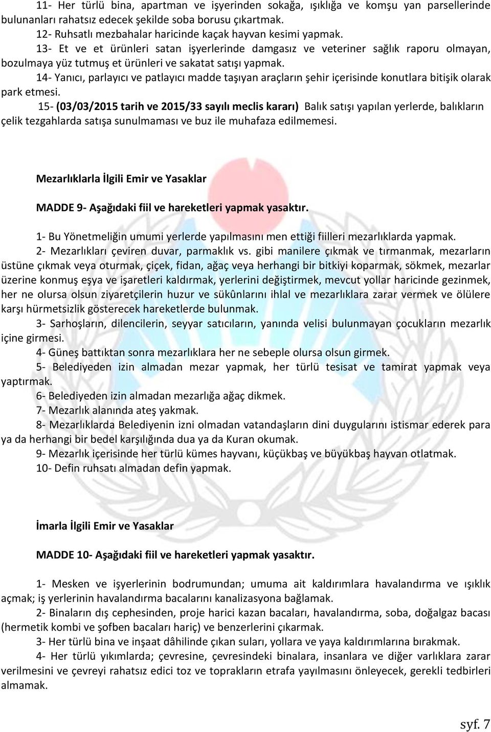 13- Et ve et ürünleri satan işyerlerinde damgasız ve veteriner sağlık raporu olmayan, bozulmaya yüz tutmuş et ürünleri ve sakatat satışı yapmak.