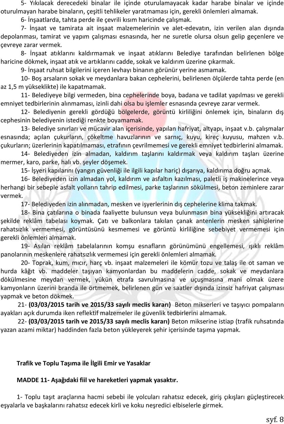 7- İnşaat ve tamirata ait inşaat malzemelerinin ve alet-edevatın, izin verilen alan dışında depolanması, tamirat ve yapım çalışması esnasında, her ne suretle olursa olsun gelip geçenlere ve çevreye