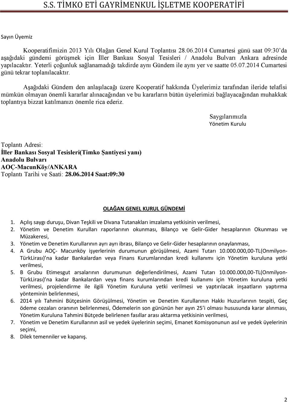 Yeterli çoğunluk sağlanamadığı takdirde aynı Gündem ile aynı yer ve saatte 05.07.2014 Cumartesi günü tekrar toplanılacaktır.