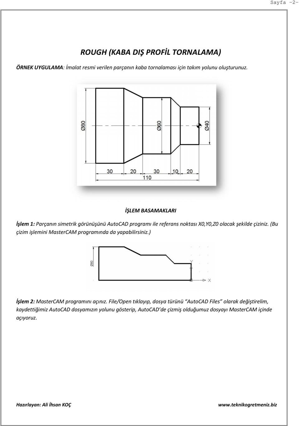 İŞLEM BASAMAKLARI İşlem 1: Parçanın simetrik görünüşünü AutoCAD programı ile referans noktası X0,Y0,Z0 olacak şekilde çiziniz.