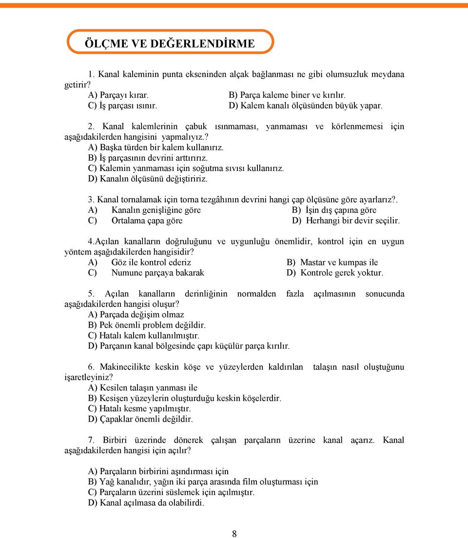 ? A) Başka türden bir kalem kullanırız. B) İş parçasının devrini arttırırız. C) Kalemin yanmaması için soğutma sıvısı kullanırız. D) Kanalın ölçüsünü değiştiririz. 3.