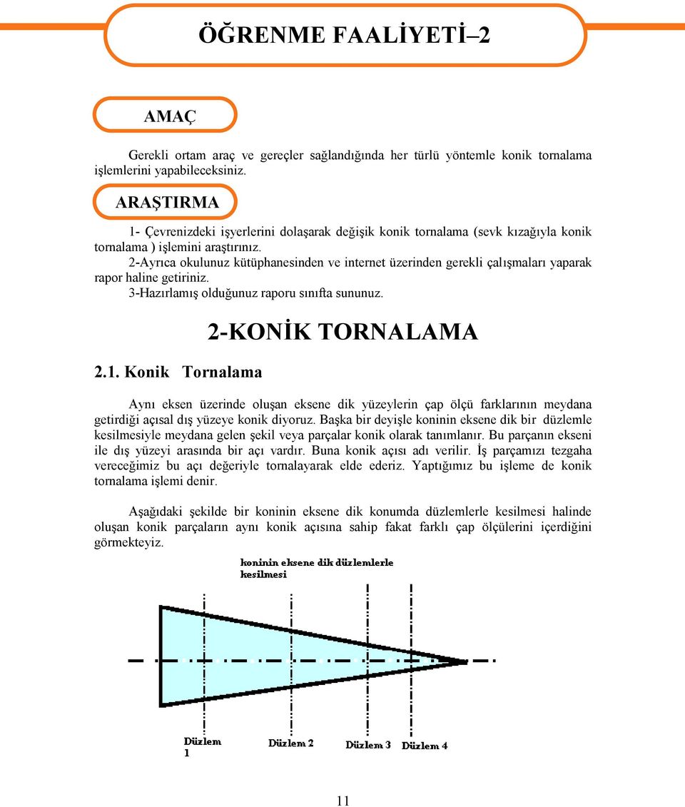 2-Ayrıca okulunuz kütüphanesinden ve internet üzerinden gerekli çalışmaları yaparak rapor haline getiriniz. 3-Hazırlamış olduğunuz raporu sınıfta sununuz. 2.1.