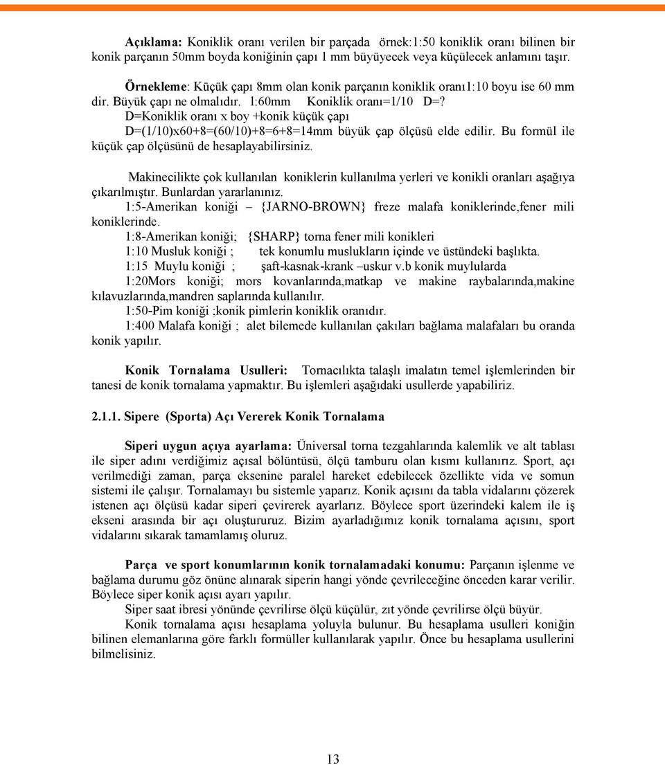 D=Koniklik oranı x boy +konik küçük çapı D=(1/10)x60+8=(60/10)+8=6+8=14mm büyük çap ölçüsü elde edilir. Bu formül ile küçük çap ölçüsünü de hesaplayabilirsiniz.