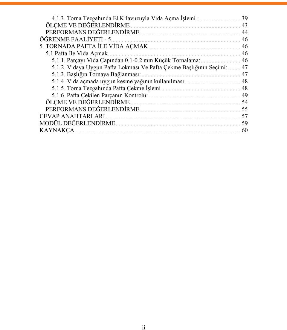 .. 47 5.1.3. Başlığın Tornaya Bağlanması:... 47 5.1.4. Vida açmada uygun kesme yağının kullanılması:... 48 5.1.5. Torna Tezgahında Pafta Çekme İşlemi... 48 5.1.6.