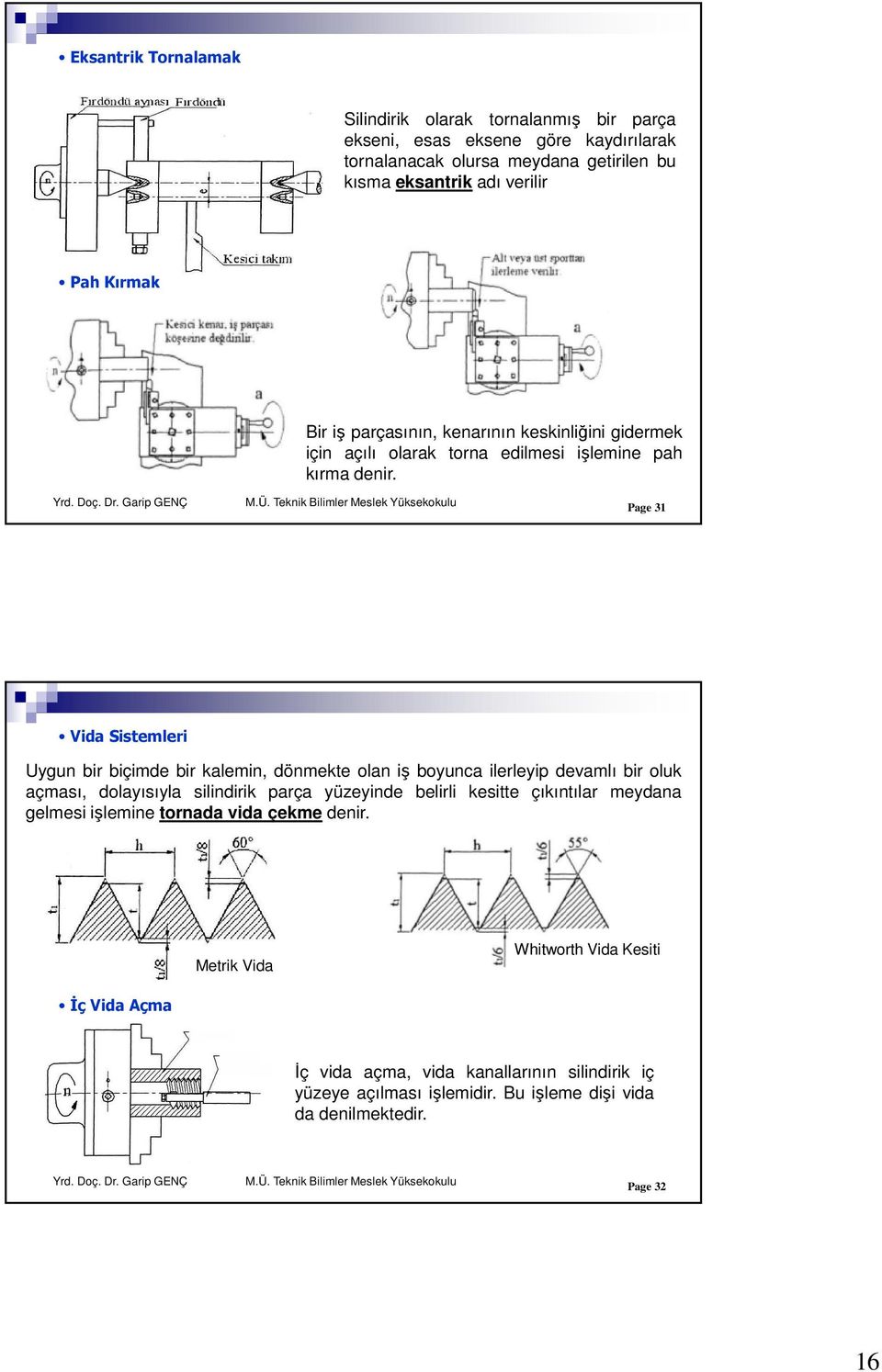 Page 31 Vida Sistemleri Uygun bir biçimde bir kalemin, dönmekte olan iş boyunca ilerleyip devamlı bir oluk açması, dolayısıyla silindirik parça yüzeyinde belirli kesitte