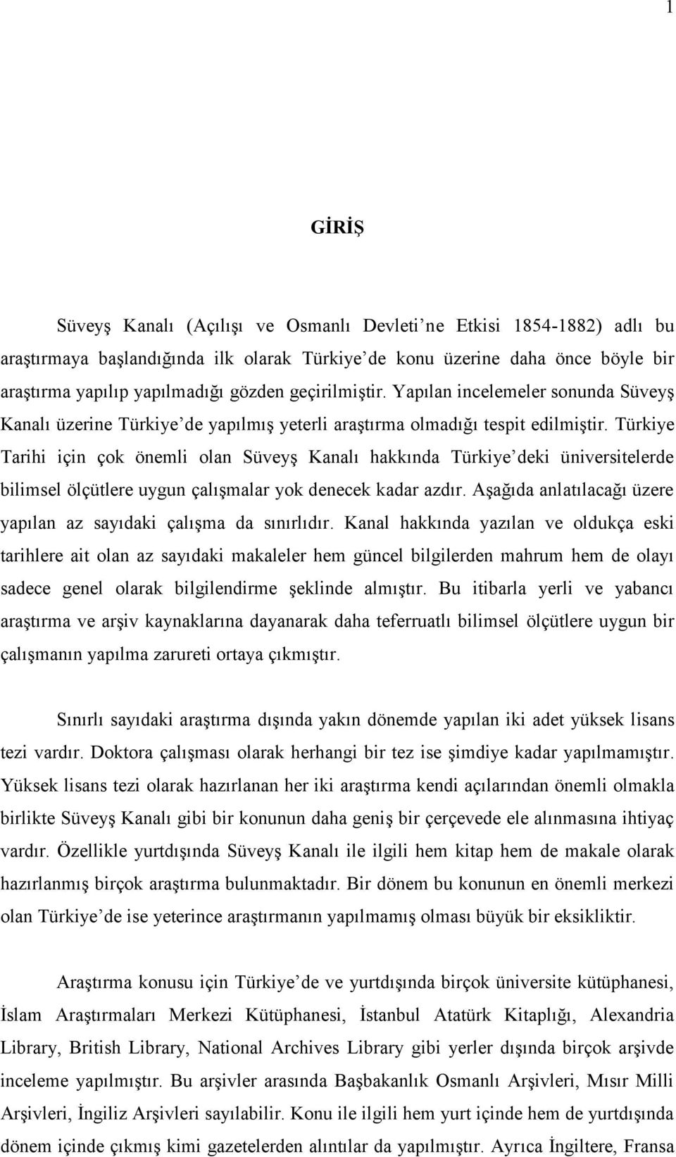 Türkiye Tarihi için çok önemli olan Süveyş Kanalı hakkında Türkiye deki üniversitelerde bilimsel ölçütlere uygun çalışmalar yok denecek kadar azdır.