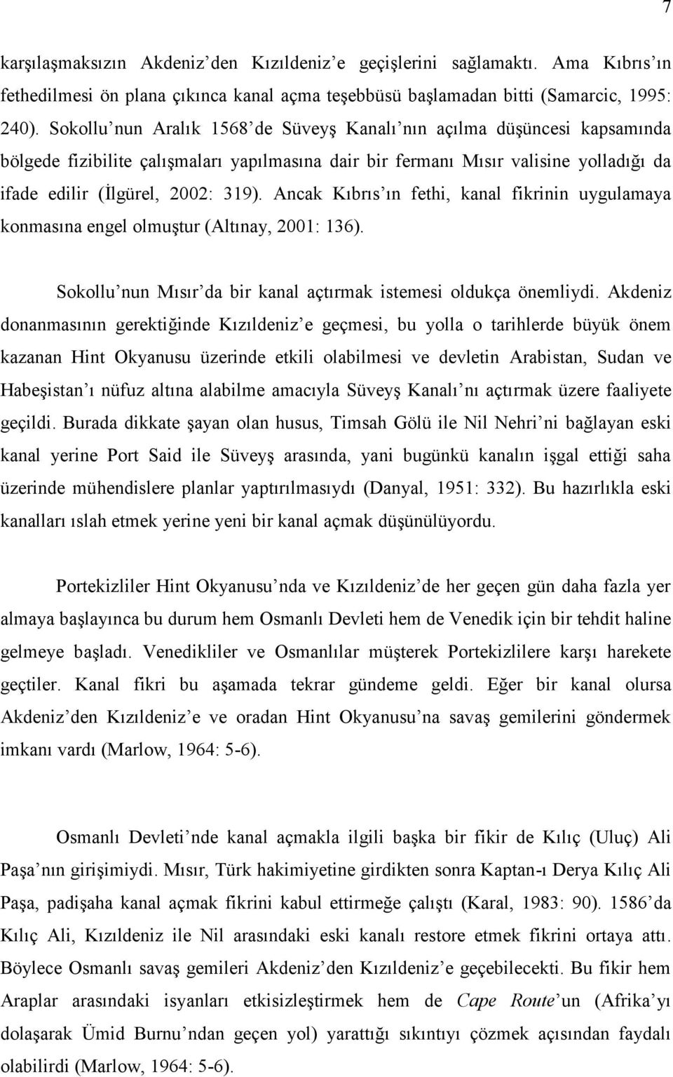 Ancak Kıbrıs ın fethi, kanal fikrinin uygulamaya konmasına engel olmuştur (Altınay, 2001: 136). Sokollu nun Mısır da bir kanal açtırmak istemesi oldukça önemliydi.