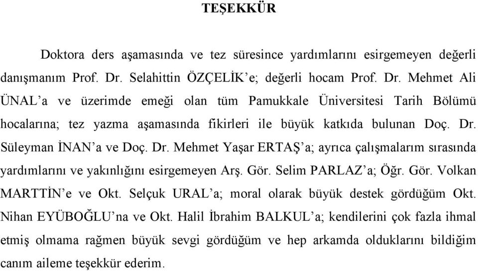 Mehmet Ali ÜNAL a ve üzerimde emeği olan tüm Pamukkale Üniversitesi Tarih Bölümü hocalarına; tez yazma aşamasında fikirleri ile büyük katkıda bulunan Doç. Dr. Süleyman İNAN a ve Doç.