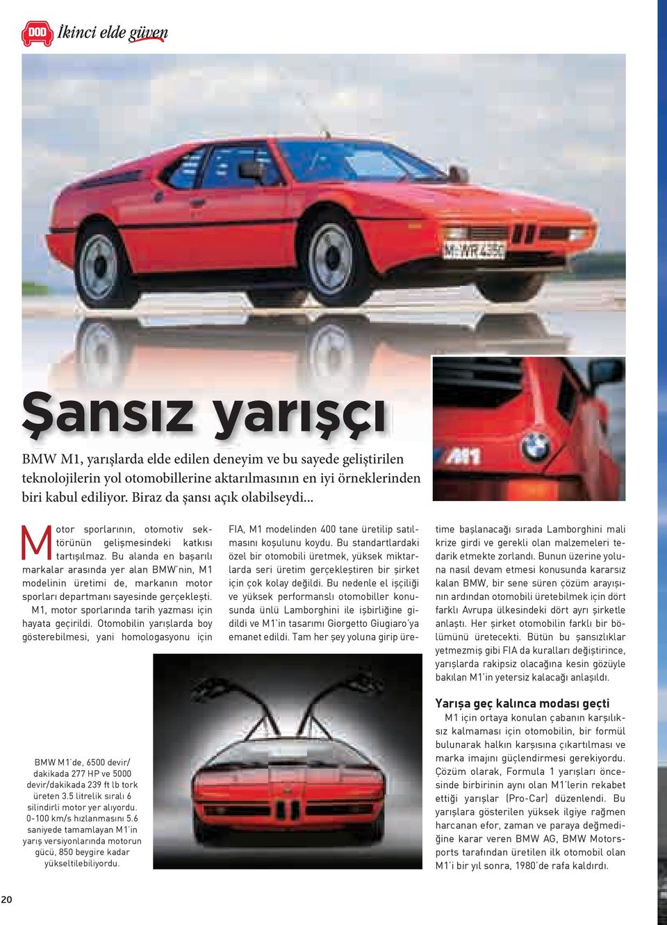 Bu alanda en başarılı markalar arasında yer alan BMW nin, M1 modelinin üretimi de, markanın motor sporları departmanı sayesinde gerçekleşti. M1, motor sporlarında tarih yazması için hayata geçirildi.