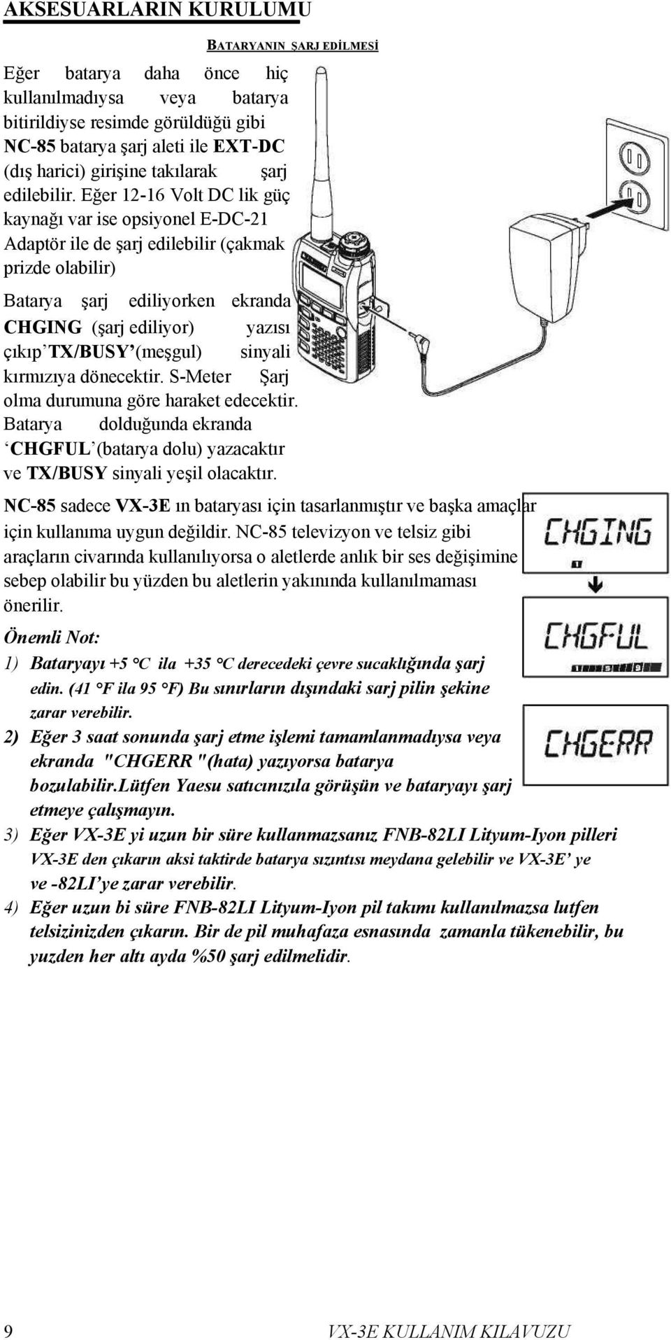 Eğer 12-16 Volt DC lik güç kaynağı var ise opsiyonel E-DC-21 Adaptör ile de şarj edilebilir (çakmak prizde olabilir) Batarya şarj ediliyorken ekranda CHGING (şarj ediliyor) yazısı çıkıp TX/BUSY