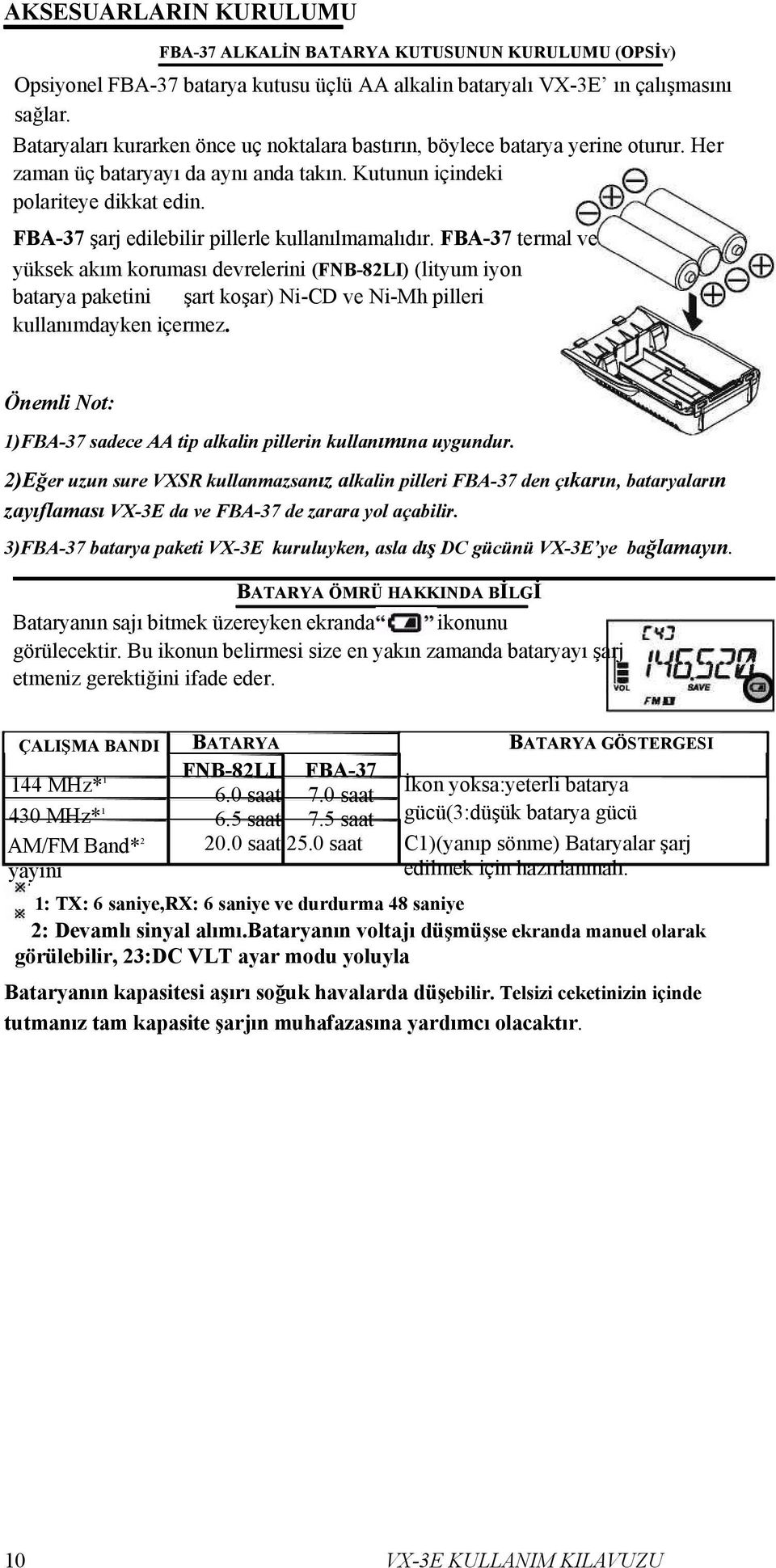 FBA-37 şarj edilebilir pillerle kullanılmamalıdır. FBA-37 termal ve yüksek akım koruması devrelerini (FNB-82LI) (lityum iyon batarya paketini şart koşar) Ni-CD ve Ni-Mh pilleri kullanımdayken içermez.