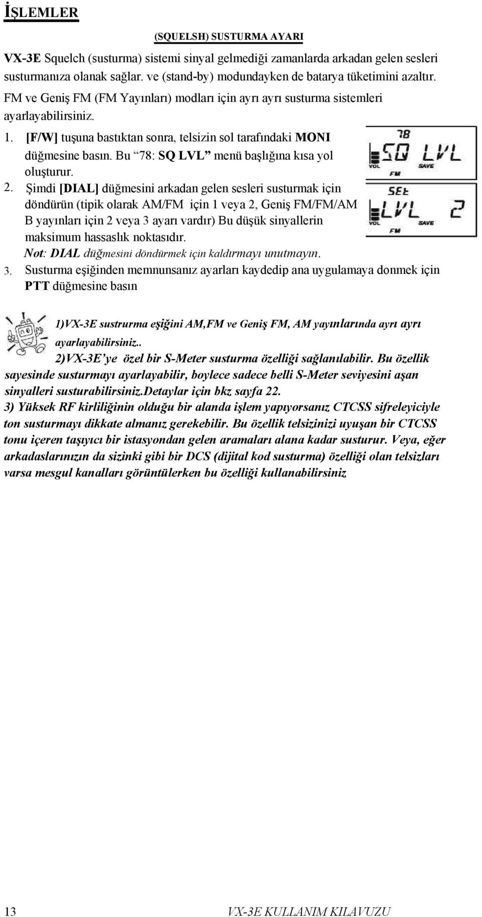 [F/W] tuşuna bastıktan sonra, telsizin sol tarafındaki MONI düğmesine basın. Bu 78: SQ LVL menü başlığına kısa yol oluşturur.