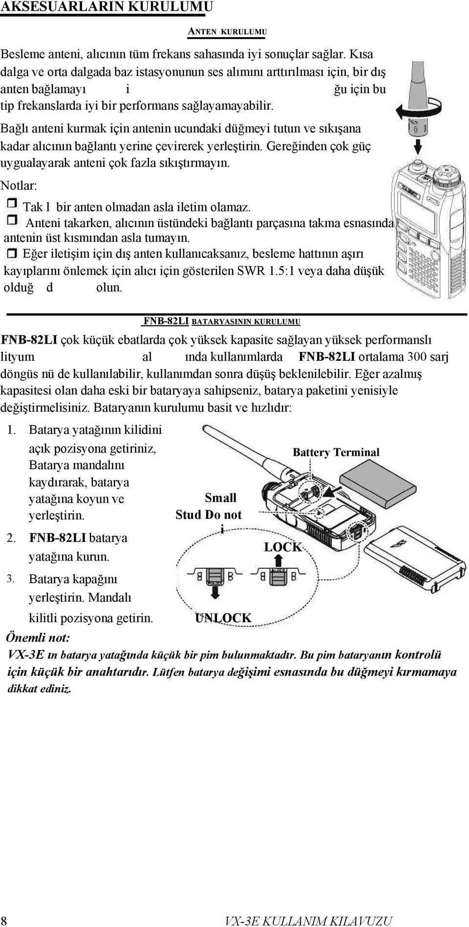 Bağlı anteni kurmak için antenin ucundaki düğmeyi tutun ve sıkışana kadar alıcının bağlantı yerine çevirerek yerleştirin. Gereğinden çok güç uygualayarak anteni çok fazla sıkıştırmayın.