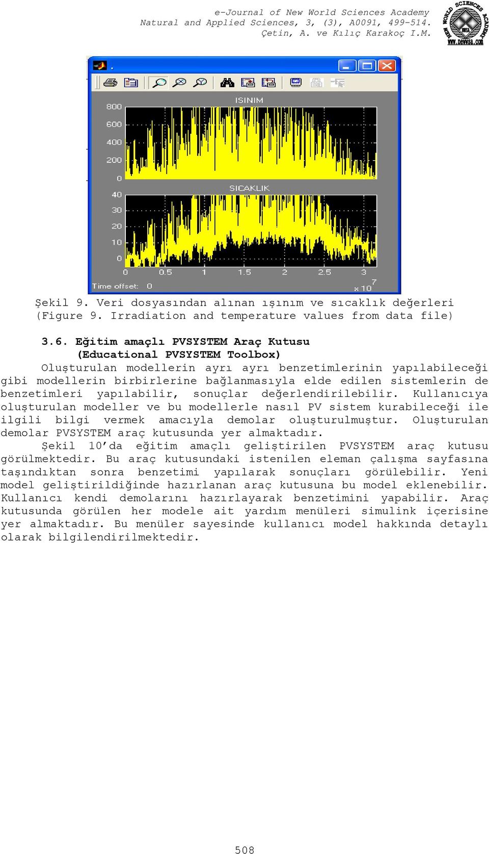 benzetimleri yapılabilir, sonuçlar değerlendirilebilir. Kullanıcıya oluşturulan modeller ve bu modellerle nasıl PV sistem kurabileceği ile ilgili bilgi vermek amacıyla demolar oluşturulmuştur.