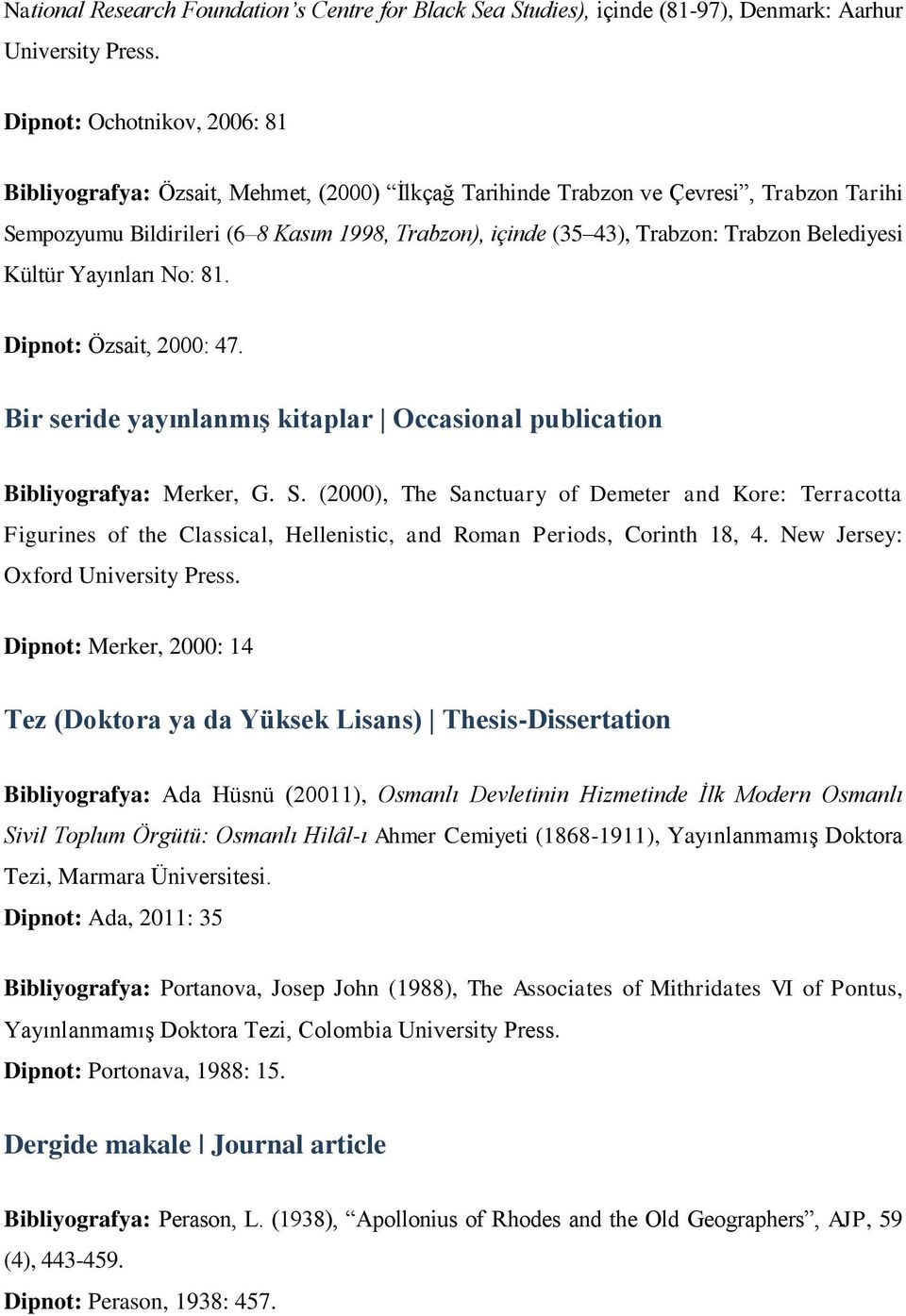 Trabzon Belediyesi Kültür Yayınları No: 81. Dipnot: Özsait, 2000: 47. Bir seride yayınlanmış kitaplar Occasional publication Bibliyografya: Merker, G. S.