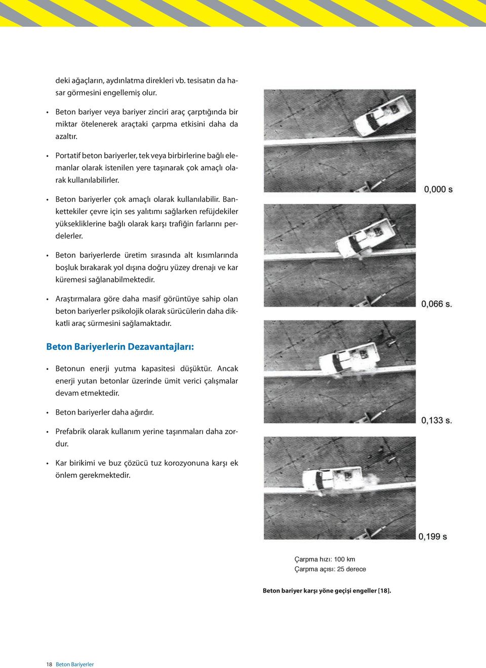 Portatif beton bariyerler, tek veya birbirlerine bağlı elemanlar olarak istenilen yere taşınarak çok amaçlı olarak kullanılabilirler. Beton bariyerler çok amaçlı olarak kullanılabilir.