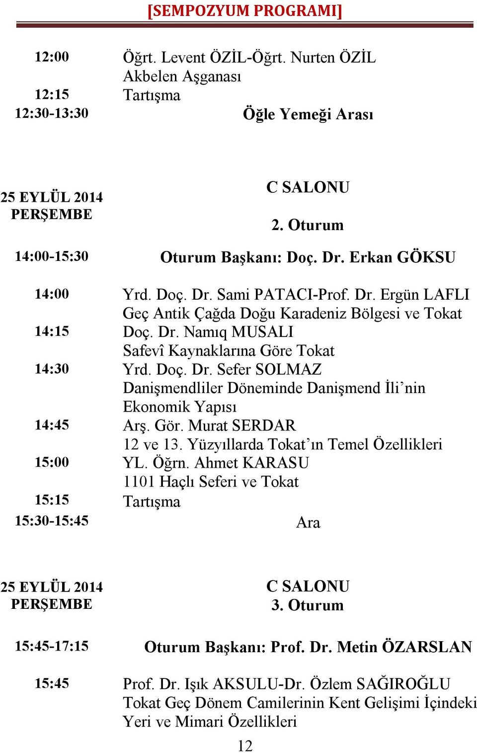 Gör. Murat SERDAR 12 ve 13. Yüzyıllarda Tokat ın Temel Özellikleri 15:00 YL. Öğrn. Ahmet KARASU 1101 Haçlı Seferi ve Tokat 15:15 Tartışma 15:30-15:45 Ara C SALONU 3.