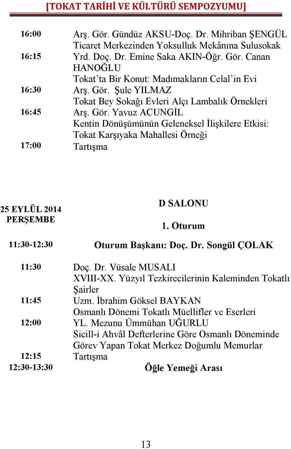 Yavuz ACUNGİL Kentin Dönüşümünün Geleneksel İlişkilere Etkisi: Tokat Karşıyaka Mahallesi Örneği 17:00 Tartışma D SALONU 1. Oturum 11:30-12:30 Oturum Başkanı: Doç. Dr. Songül ÇOLAK 11:30 Doç. Dr. Vüsale MUSALI XVIII-XX.