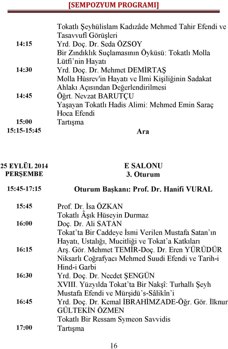 Nevzat BARUTÇU Yaşayan Tokatlı Hadis Alimi: Mehmed Emin Saraç Hoca Efendi 15:00 Tartışma 15:15-15:45 Ara E SALONU 3. Oturum 15:45-17:15 Oturum Başkanı: Prof. Dr.