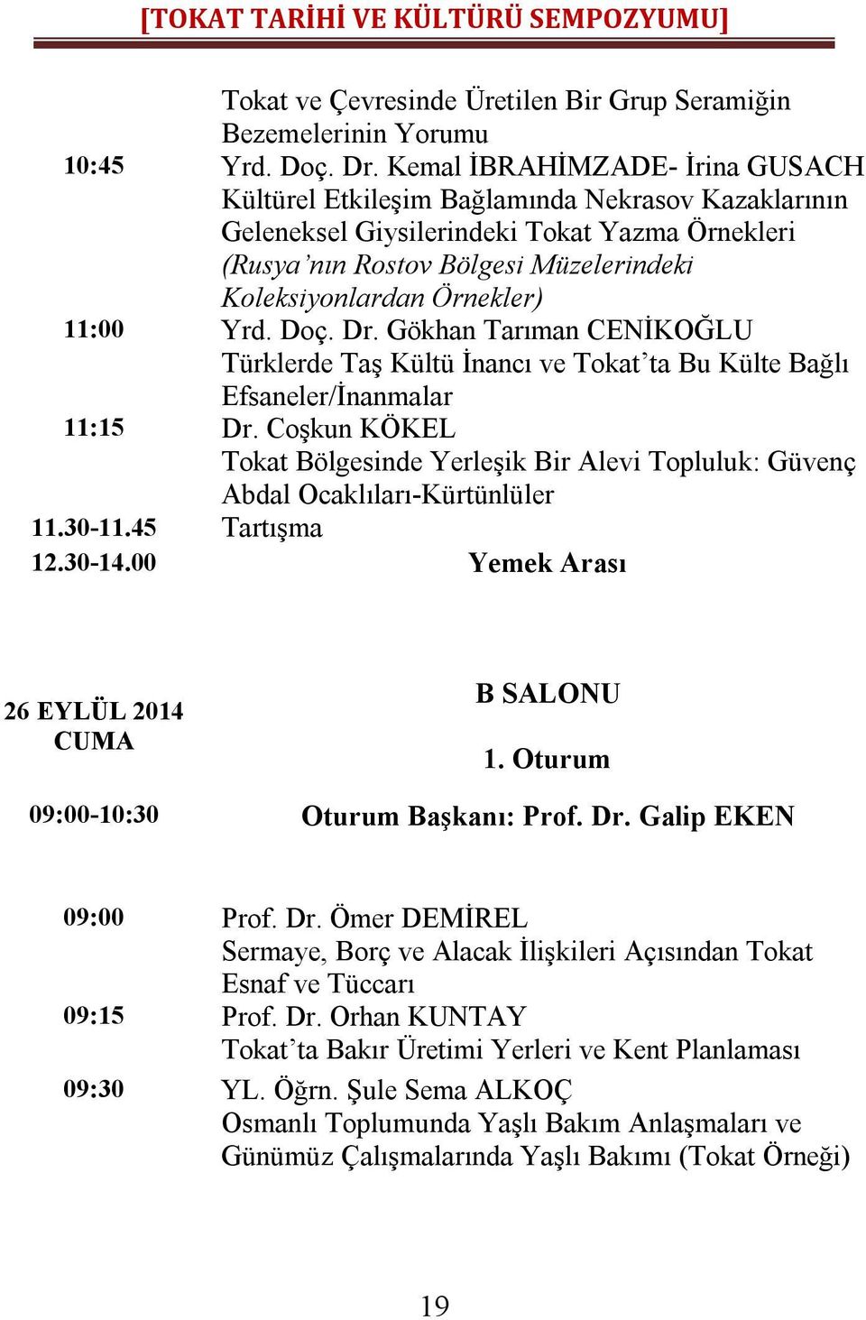 11:00 Yrd. Doç. Dr. Gökhan Tarıman CENİKOĞLU Türklerde Taş Kültü İnancı ve Tokat ta Bu Külte Bağlı Efsaneler/İnanmalar 11:15 Dr.