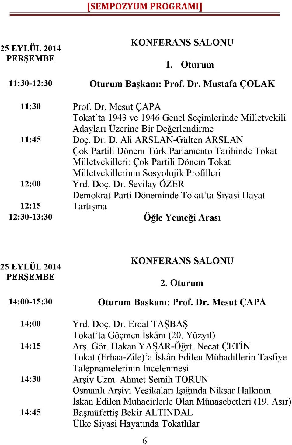 Sevilay ÖZER Demokrat Parti Döneminde Tokat ta Siyasi Hayat 12:15 Tartışma 12:30-13:30 Öğle Yemeği Arası KONFERANS SALONU 2. Oturum 14:00-15:30 Oturum Başkanı: Prof. Dr.