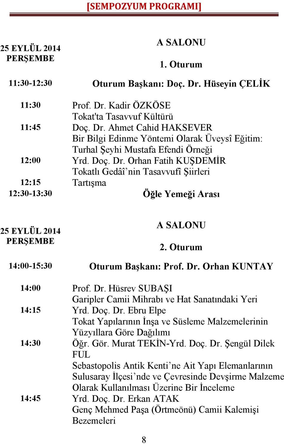 Doç. Dr. Ebru Elpe Tokat Yapılarının İnşa ve Süsleme Malzemelerinin Yüzyıllara Göre Dağılımı 14:30 Öğr. Gör. Murat TEKİN-Yrd. Doç. Dr. Şengül Dilek FUL Sebastopolis Antik Kenti ne Ait Yapı Elemanlarının Sulusaray İlçesi nde ve Çevresinde Devşirme Malzeme Olarak Kullanılması Üzerine Bir İnceleme 14:45 Yrd.