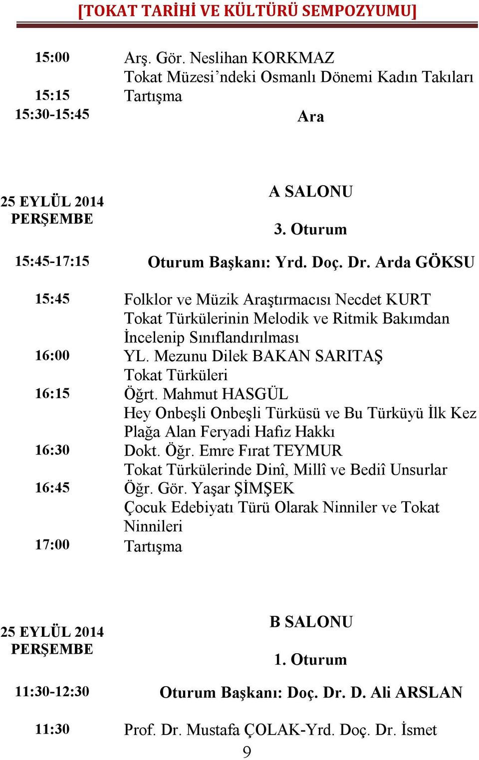 Mezunu Dilek BAKAN SARITAŞ Tokat Türküleri 16:15 Öğrt. Mahmut HASGÜL Hey Onbeşli Onbeşli Türküsü ve Bu Türküyü İlk Kez Plağa Alan Feryadi Hafız Hakkı 16:30 Dokt. Öğr. Emre Fırat TEYMUR Tokat Türkülerinde Dinî, Millî ve Bediî Unsurlar 16:45 Öğr.