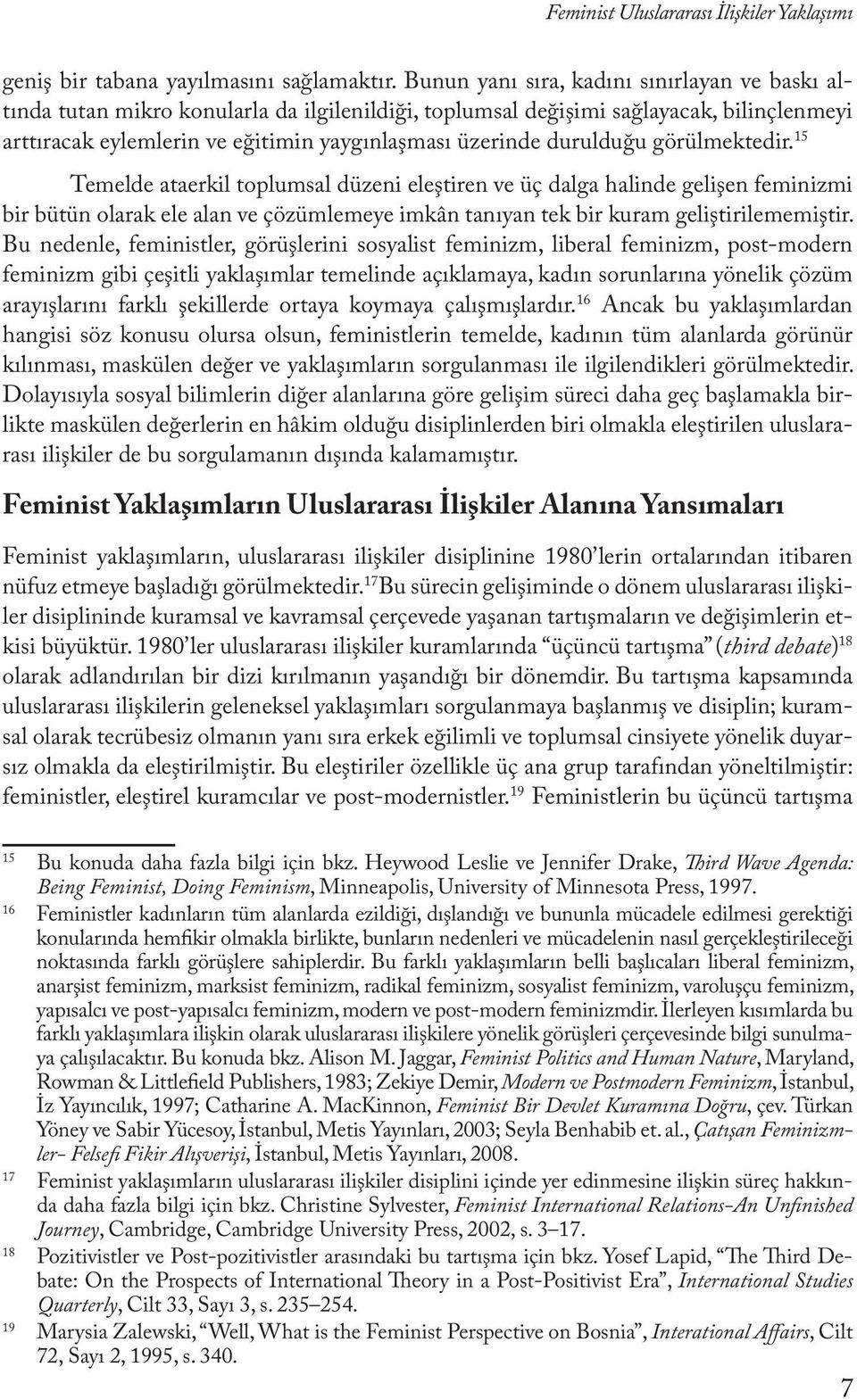 durulduğu görülmektedir. 15 Temelde ataerkil toplumsal düzeni eleştiren ve üç dalga halinde gelişen feminizmi bir bütün olarak ele alan ve çözümlemeye imkân tanıyan tek bir kuram geliştirilememiştir.