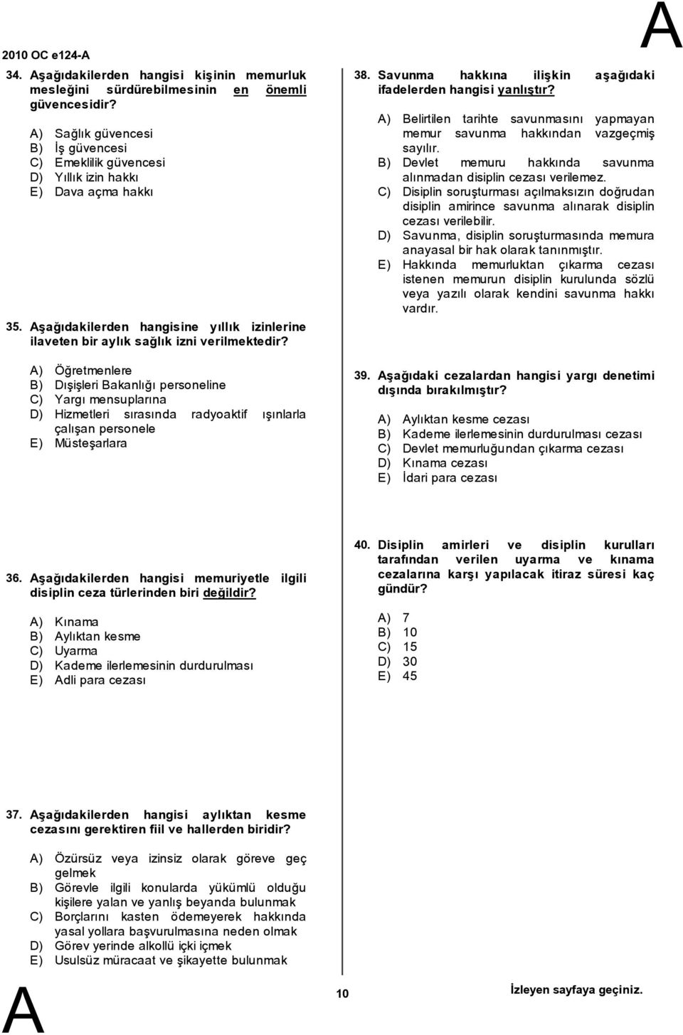 ) Öğretmenlere ) Dışişleri akanlığı personeline C) Yargı mensuplarına D) Hizmetleri sırasında radyoaktif ışınlarla çalışan personele E) Müsteşarlara 38. 39.