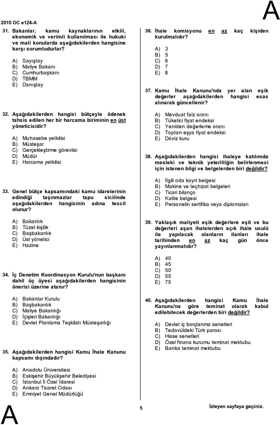 ) Muhasebe yetkilisi ) Müsteşar C) Gerçekleştirme görevlisi D) Müdür E) Harcama yetkilisi Genel bütçe kapsamındaki kamu idarelerinin edindiği taşınmazlar tapu sicilinde aşağıdakilerden hangisinin