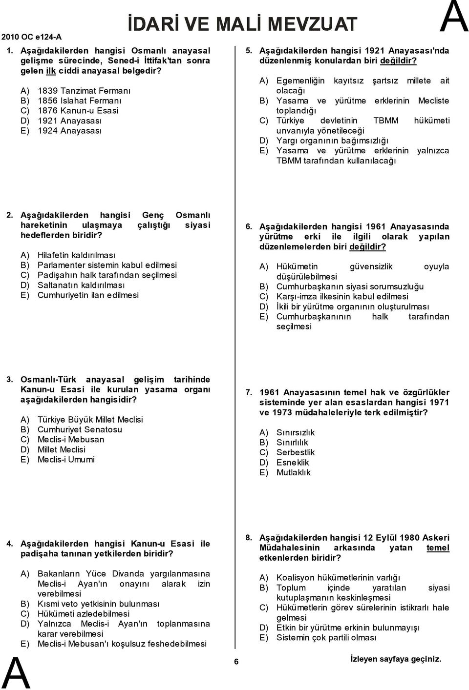 ) Egemenliğin kayıtsız şartsız millete ait olacağı ) Yasama ve yürütme erklerinin Mecliste toplandığı C) Türkiye devletinin TMM hükümeti unvanıyla yönetileceği D) Yargı organının bağımsızlığı E)