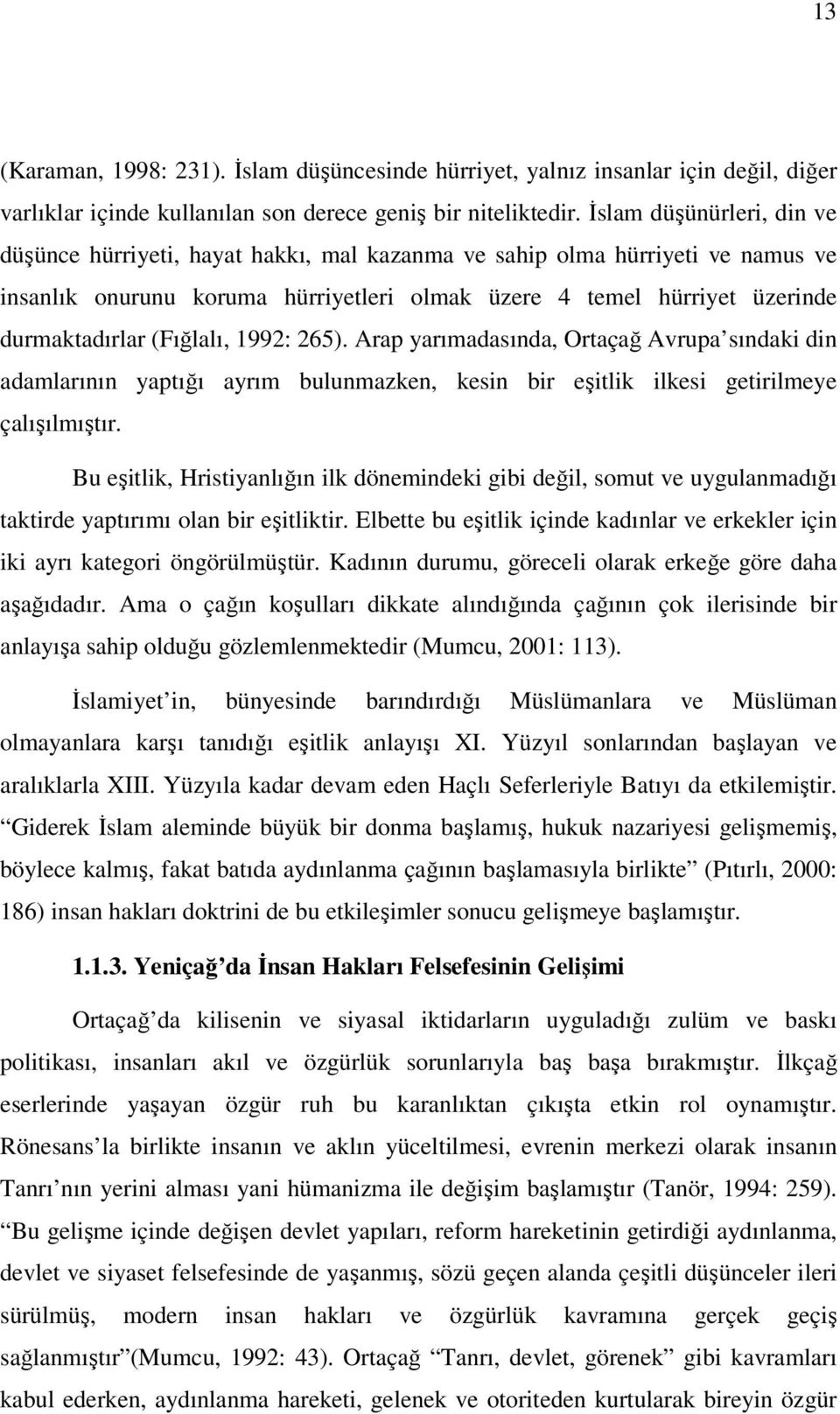 (Fığlalı, 1992: 265). Arap yarımadasında, Ortaçağ Avrupa sındaki din adamlarının yaptığı ayrım bulunmazken, kesin bir eşitlik ilkesi getirilmeye çalışılmıştır.