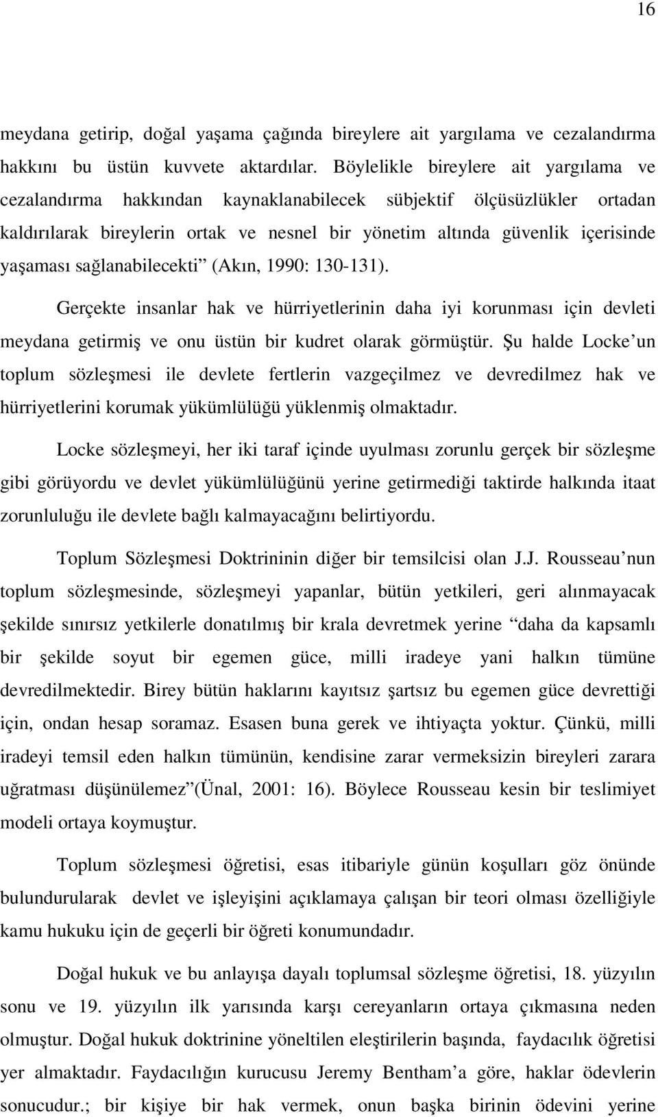 sağlanabilecekti (Akın, 1990: 130-131). Gerçekte insanlar hak ve hürriyetlerinin daha iyi korunması için devleti meydana getirmiş ve onu üstün bir kudret olarak görmüştür.