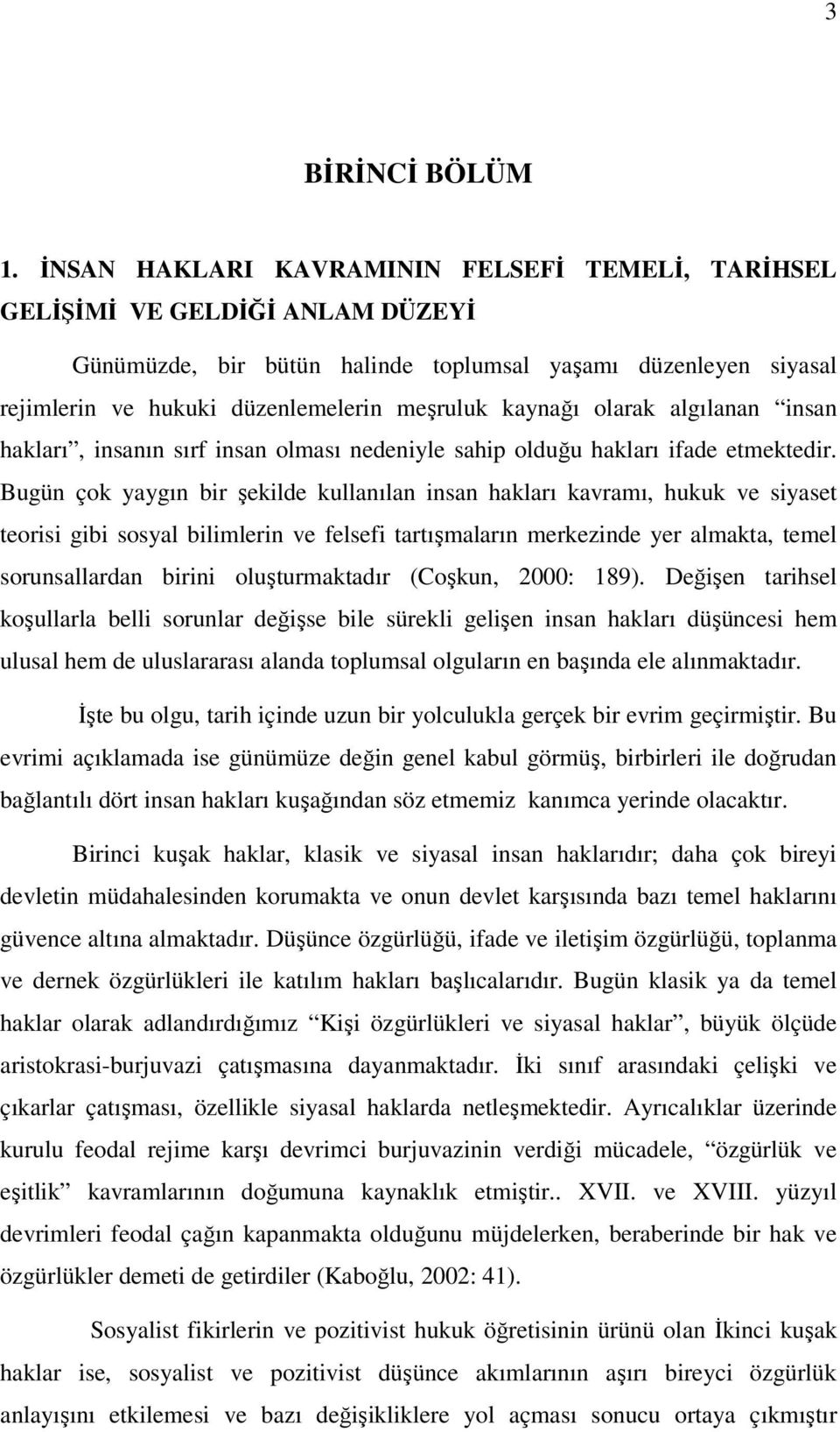 kaynağı olarak algılanan insan hakları, insanın sırf insan olması nedeniyle sahip olduğu hakları ifade etmektedir.