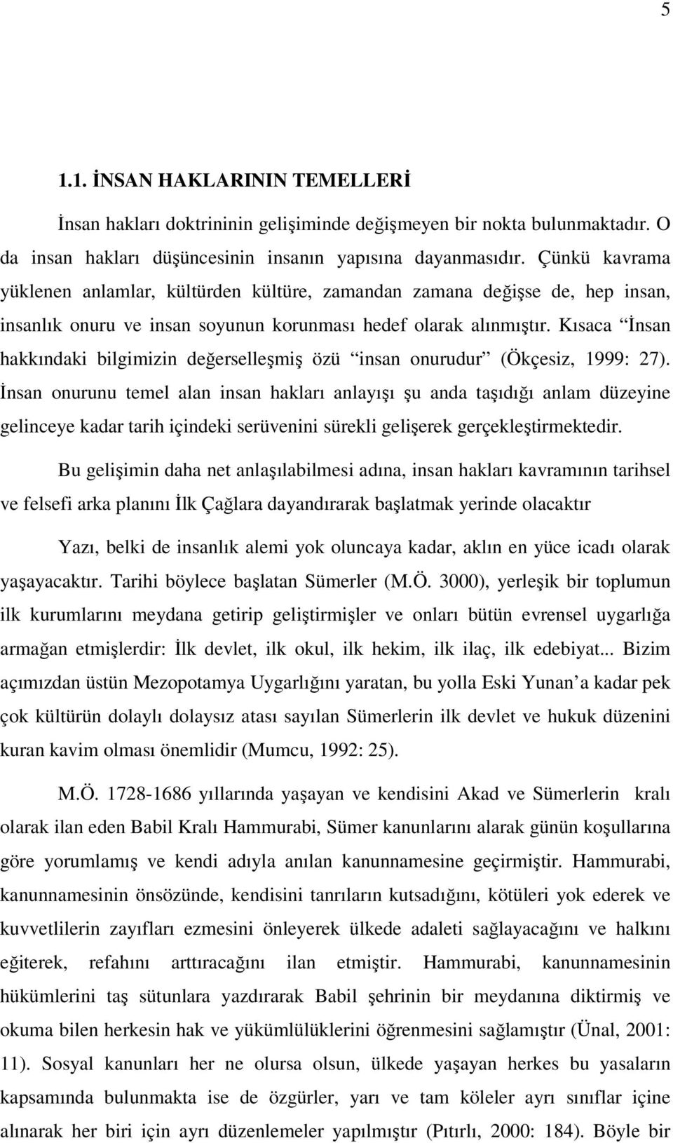 Kısaca İnsan hakkındaki bilgimizin değerselleşmiş özü insan onurudur (Ökçesiz, 1999: 27).