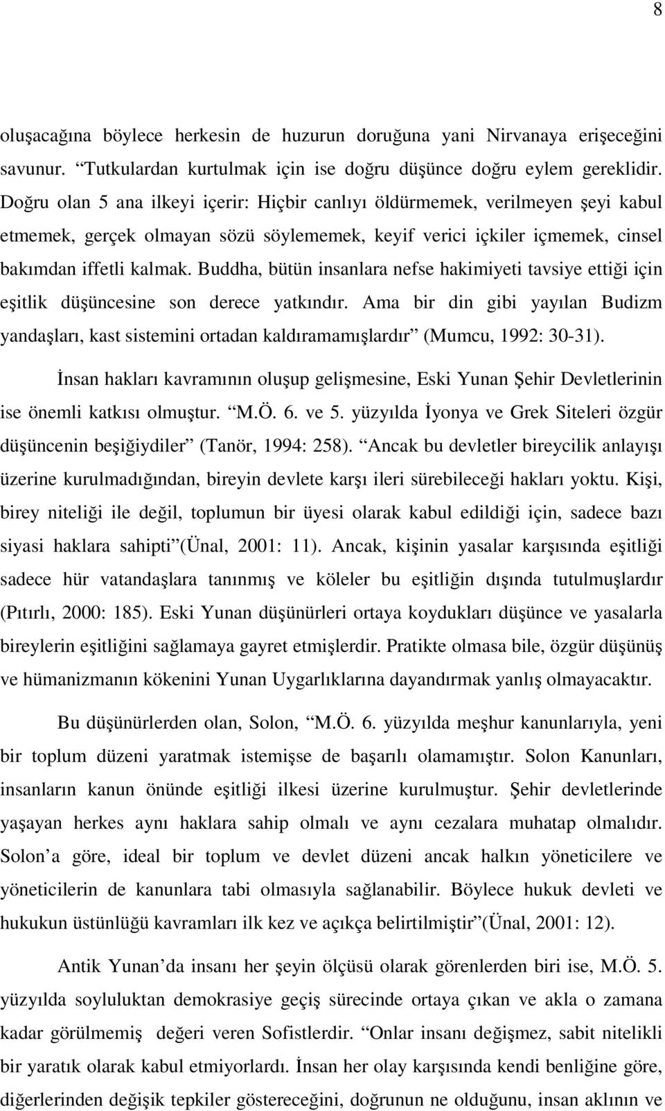 Buddha, bütün insanlara nefse hakimiyeti tavsiye ettiği için eşitlik düşüncesine son derece yatkındır.