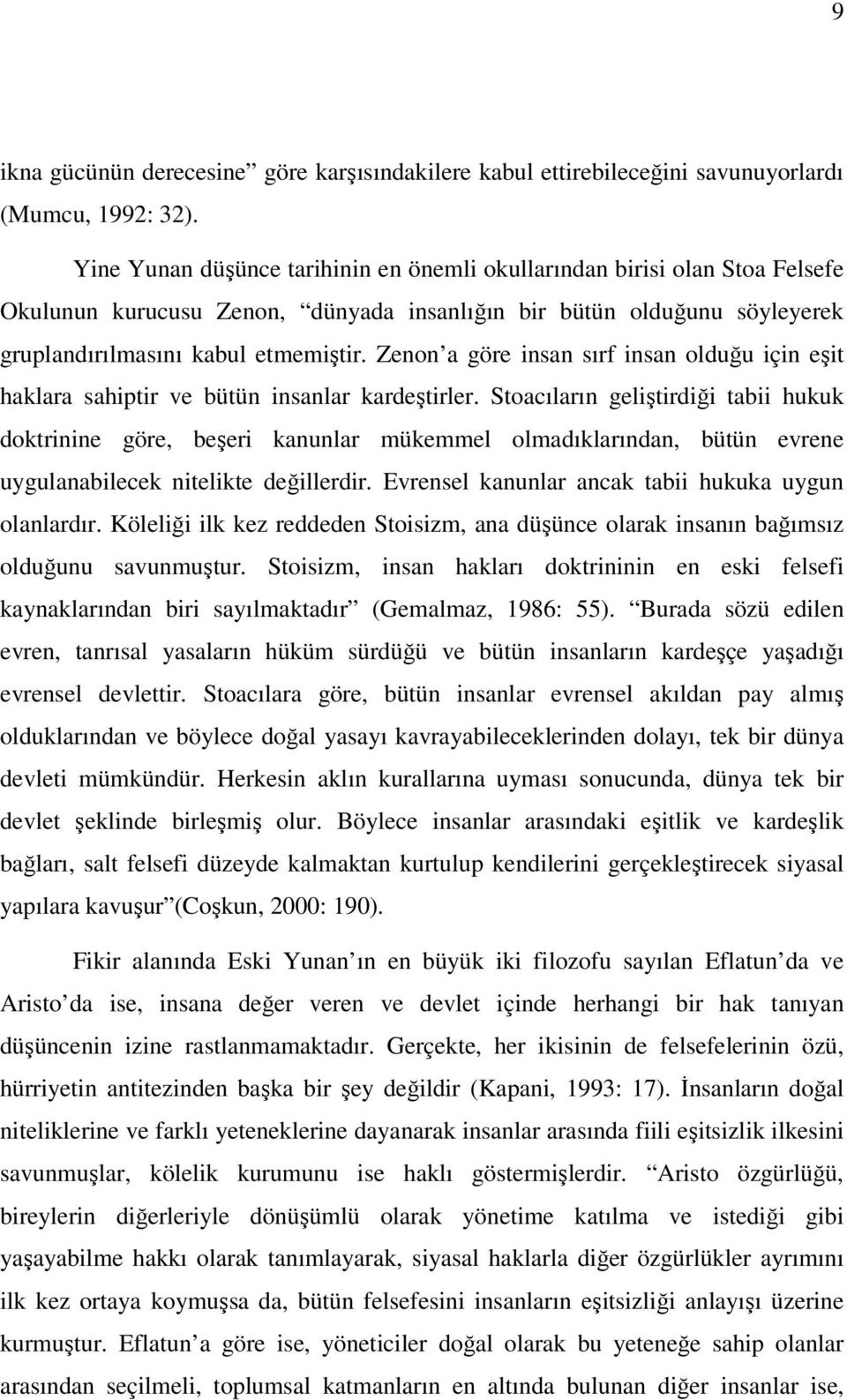 Zenon a göre insan sırf insan olduğu için eşit haklara sahiptir ve bütün insanlar kardeştirler.