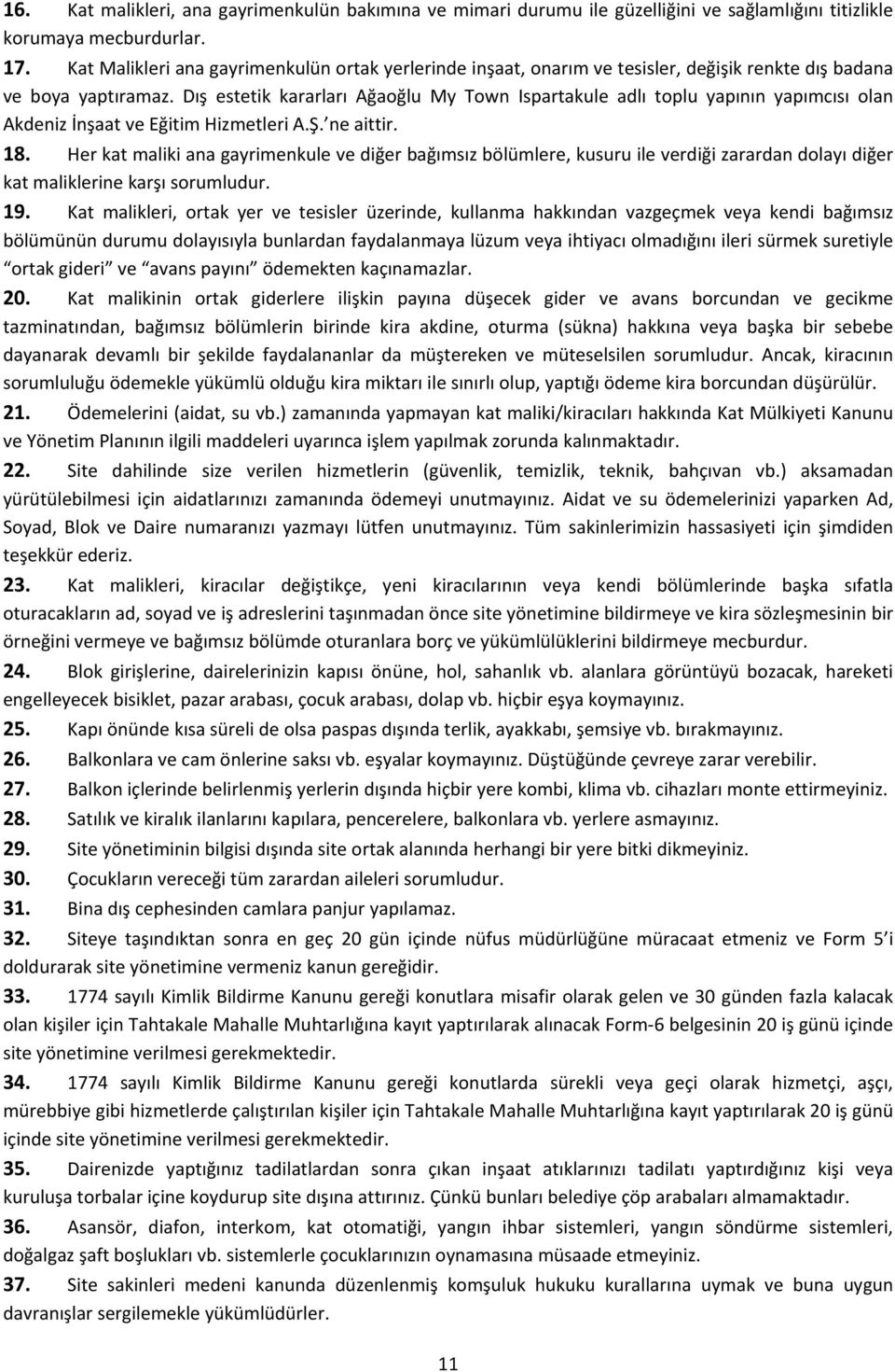 Dış estetik kararları Ağaoğlu My Town Ispartakule adlı toplu yapının yapımcısı olan Akdeniz İnşaat ve Eğitim Hizmetleri A.Ş. ne aittir. 18.