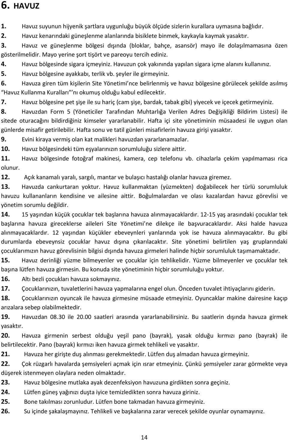 Havuzun çok yakınında yapılan sigara içme alanını kullanınız. 5. Havuz bölgesine ayakkabı, terlik vb. şeyler ile girmeyiniz. 6.