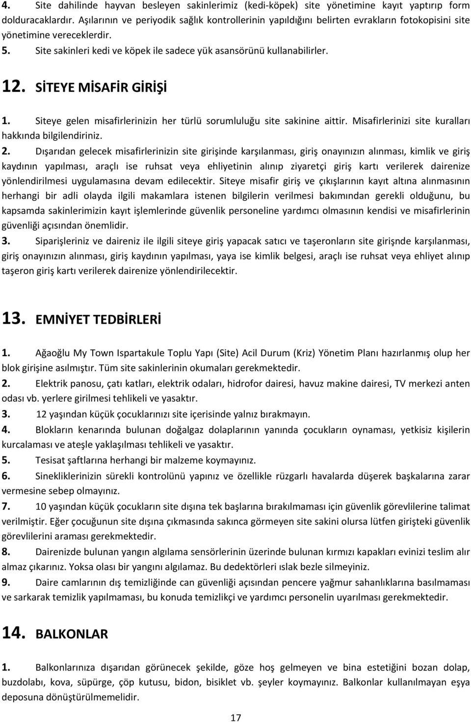 SİTEYE MİSAFİR GİRİŞİ 1. Siteye gelen misafirlerinizin her türlü sorumluluğu site sakinine aittir. Misafirlerinizi site kuralları hakkında bilgilendiriniz. 2.