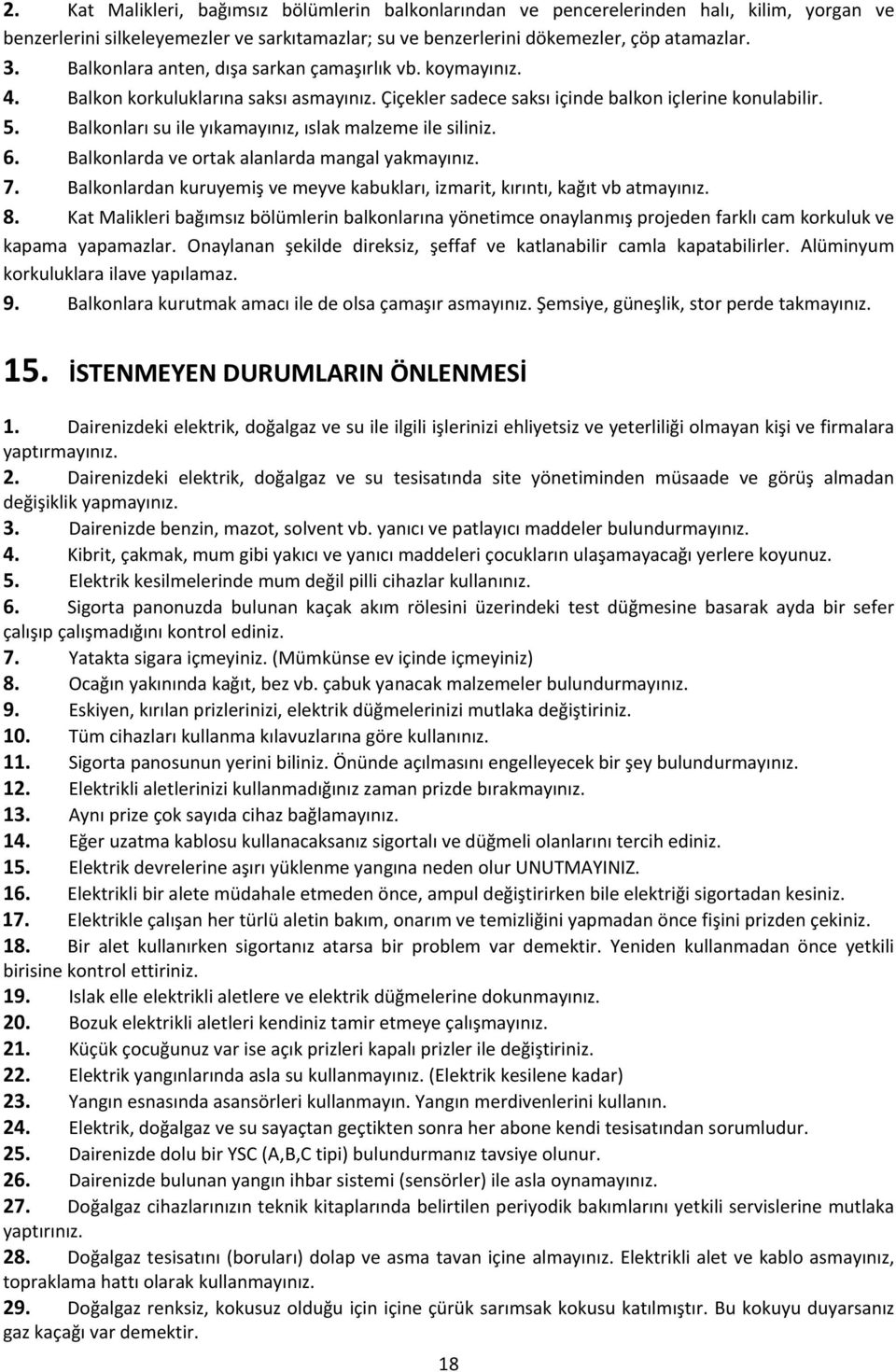 Balkonları su ile yıkamayınız, ıslak malzeme ile siliniz. 6. Balkonlarda ve ortak alanlarda mangal yakmayınız. 7. Balkonlardan kuruyemiş ve meyve kabukları, izmarit, kırıntı, kağıt vb atmayınız. 8.