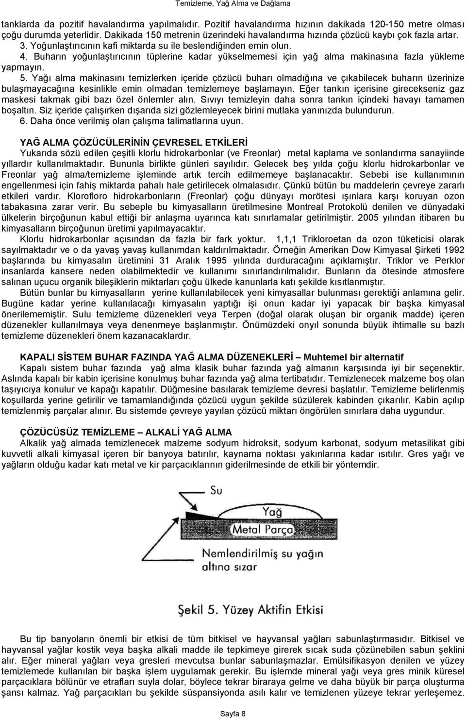 Buharın yoğunlaştırıcının tüplerine kadar yükselmemesi için yağ alma makinasına fazla yükleme yapmayın. 5.