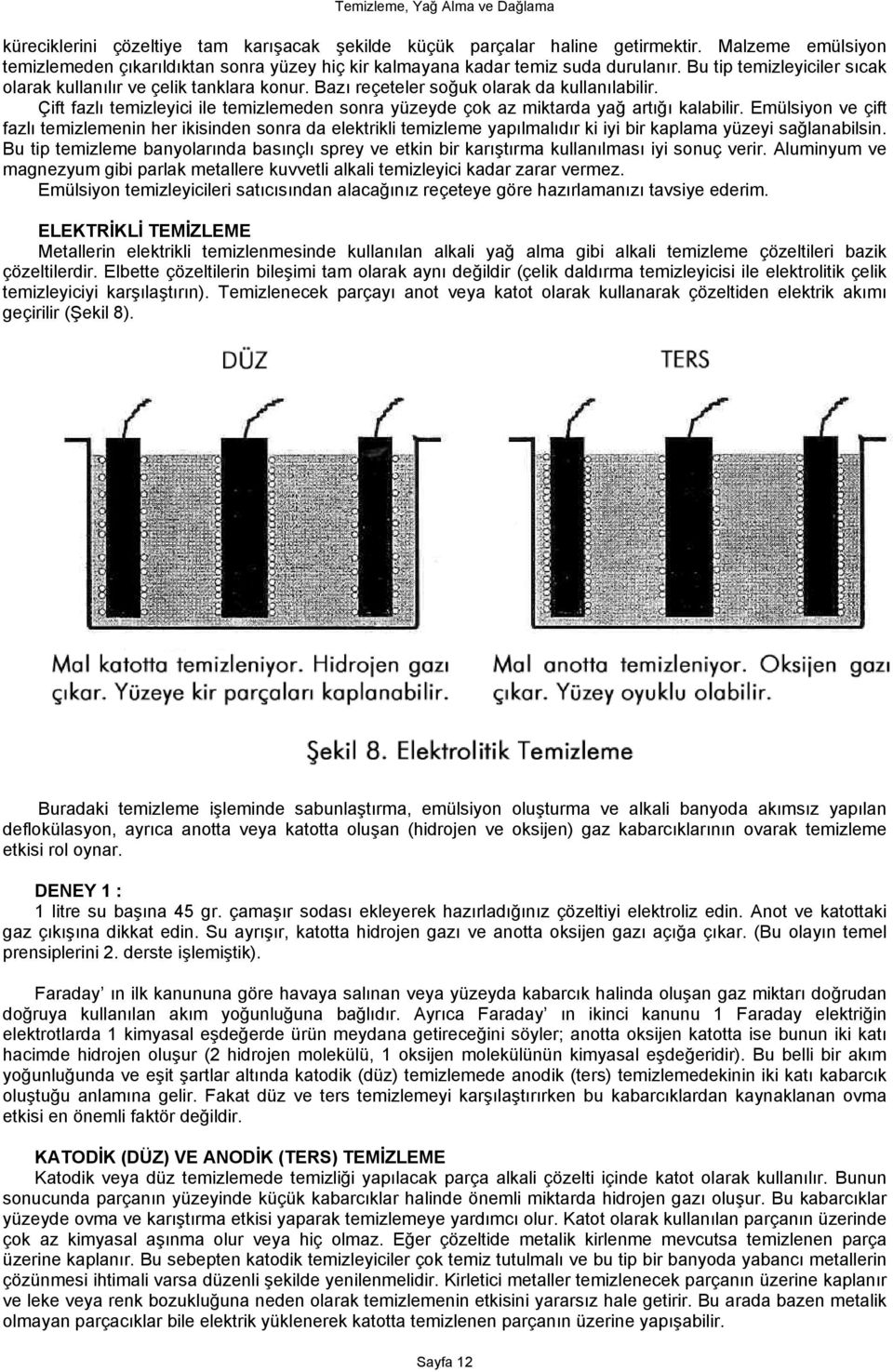 Çift fazlı temizleyici ile temizlemeden sonra yüzeyde çok az miktarda yağ artığı kalabilir.