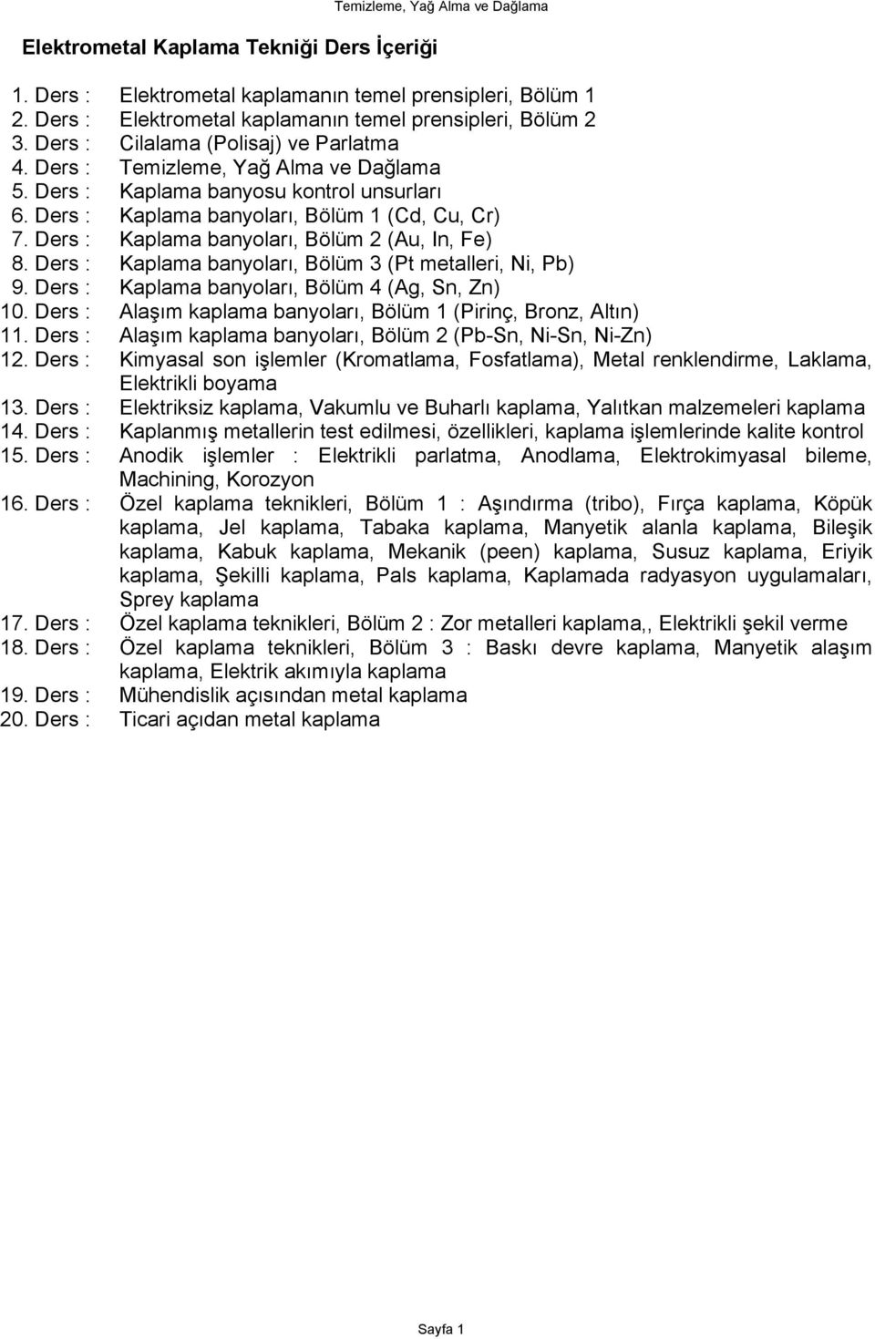 Ders : Kaplama banyoları, Bölüm 2 (Au, In, Fe) 8. Ders : Kaplama banyoları, Bölüm 3 (Pt metalleri, Ni, Pb) 9. Ders : Kaplama banyoları, Bölüm 4 (Ag, Sn, Zn) 10.