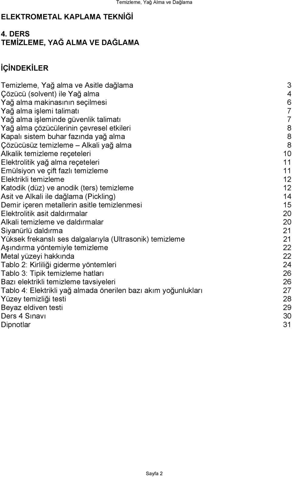 talimatı 7 Yağ alma işleminde güvenlik talimatı 7 Yağ alma çözücülerinin çevresel etkileri 8 Kapalı sistem buhar fazında yağ alma 8 Çözücüsüz temizleme Alkali yağ alma 8 Alkalik temizleme reçeteleri