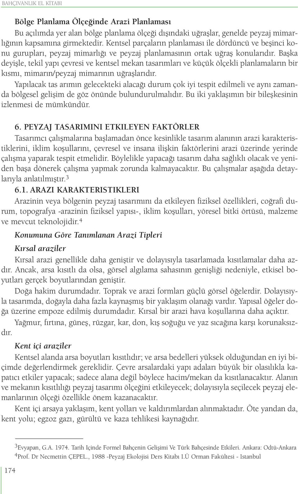 Başka deyişle, tekil yapı çevresi ve kentsel mekan tasarımları ve küçük ölçekli planlamaların bir kısmı, mimarın/peyzaj mimarının uğraşlarıdır.