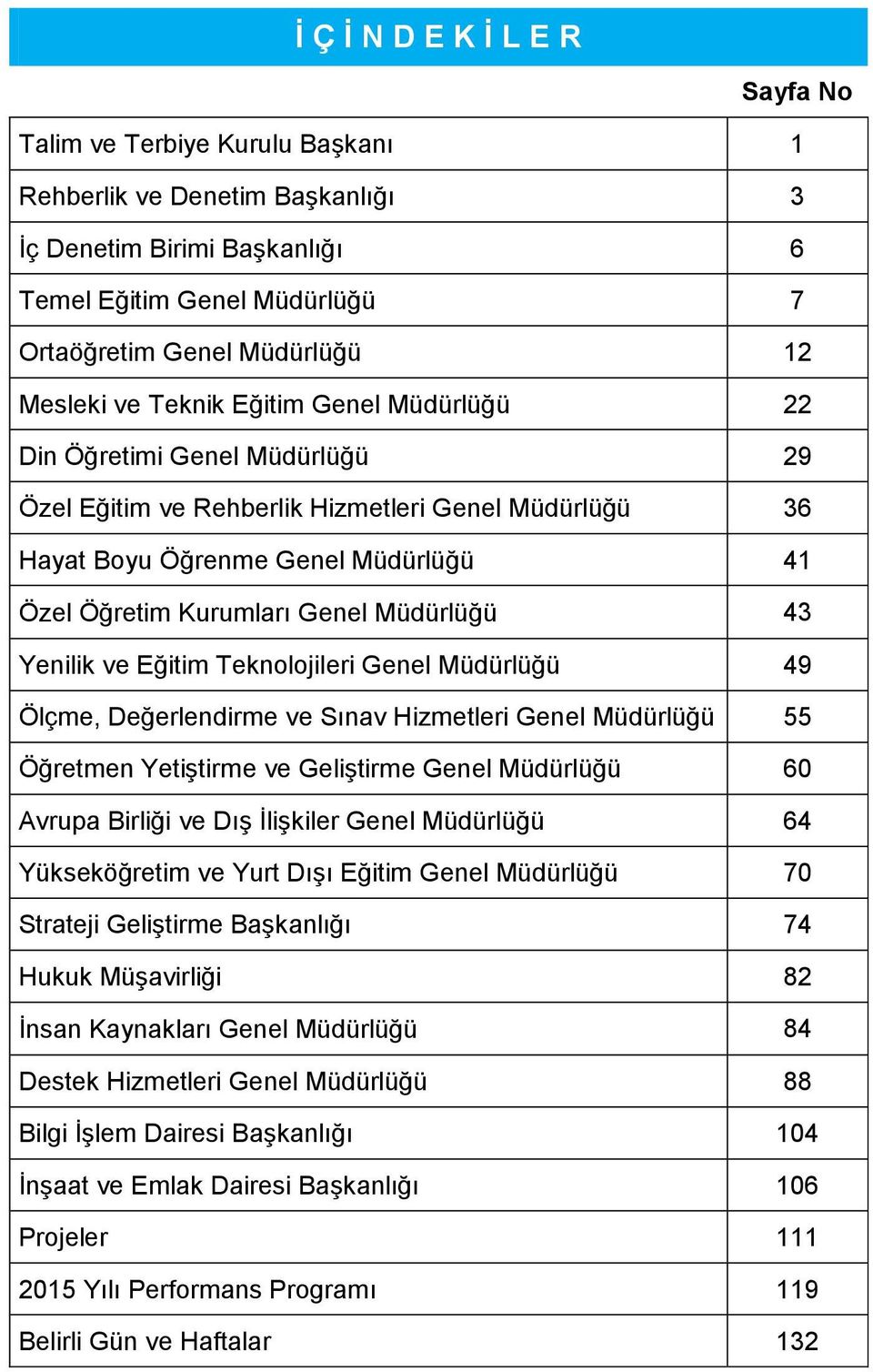 ve Sınav Hizmetleri 55 Öğretmen Yetiştirme ve Geliştirme 60 Avrupa Birliği ve Dış İlişkiler 64 Yükseköğretim ve Yurt Dışı Eğitim 70 Strateji Geliştirme Başkanlığı 74 Hukuk