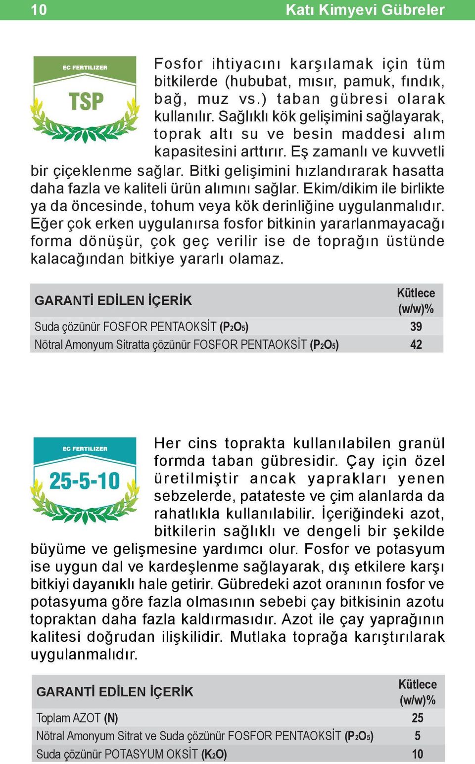 Bitki gelişimini hızlandırarak hasatta daha fazla ve kaliteli ürün alımını sağlar. Ekim/dikim ile birlikte ya da öncesinde, tohum veya kök derinliğine uygulanmalıdır.