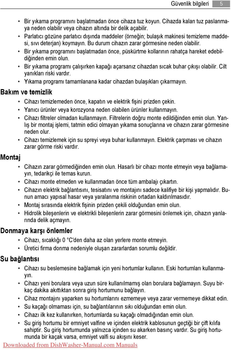 Bir yıkama programını başlatmadan önce, püskürtme kollarının rahatça hareket edebildiğinden emin olun. Bir yıkama programı çalışırken kapağı açarsanız cihazdan sıcak buhar çıkışı olabilir.