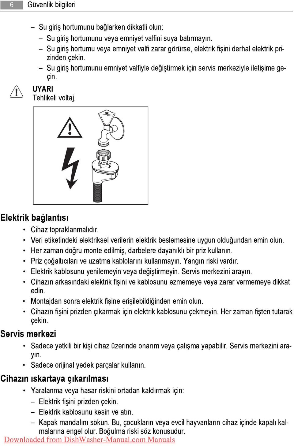 UYARI Tehlikeli voltaj. Elektrik bağlantısı Cihaz topraklanmalıdır. Veri etiketindeki elektriksel verilerin elektrik beslemesine uygun olduğundan emin olun.